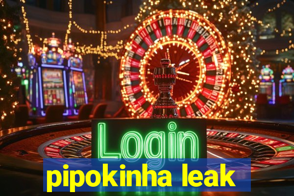 pipokinha leak